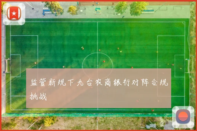 监管新规下九台农商银行对阵合规挑战