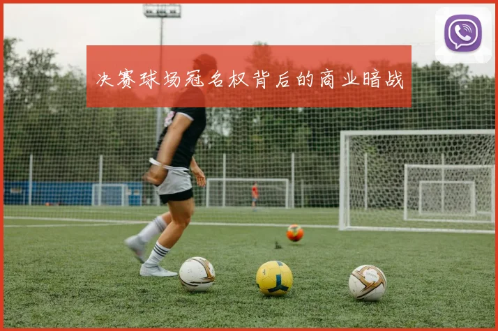 决赛球场冠名权背后的商业暗战