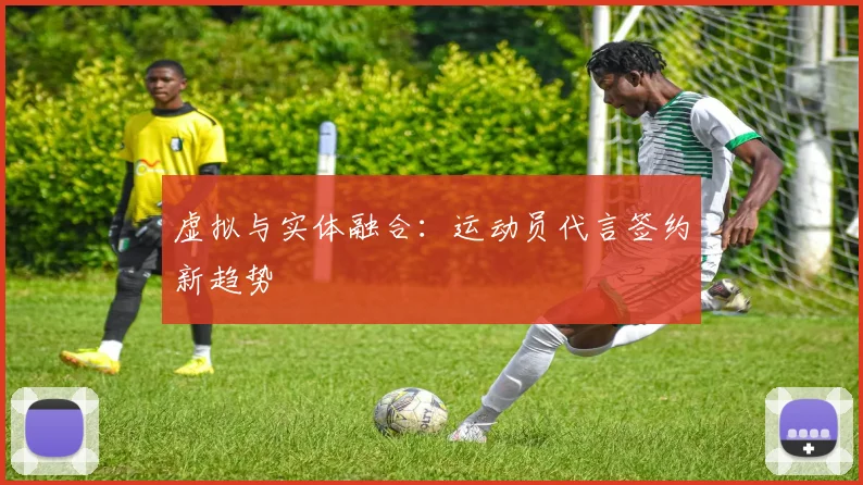 虚拟与实体融合：运动员代言签约新趋势