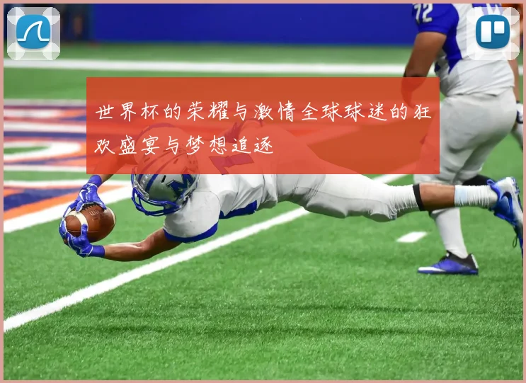 世界杯的荣耀与激情全球球迷的狂欢盛宴与梦想追逐